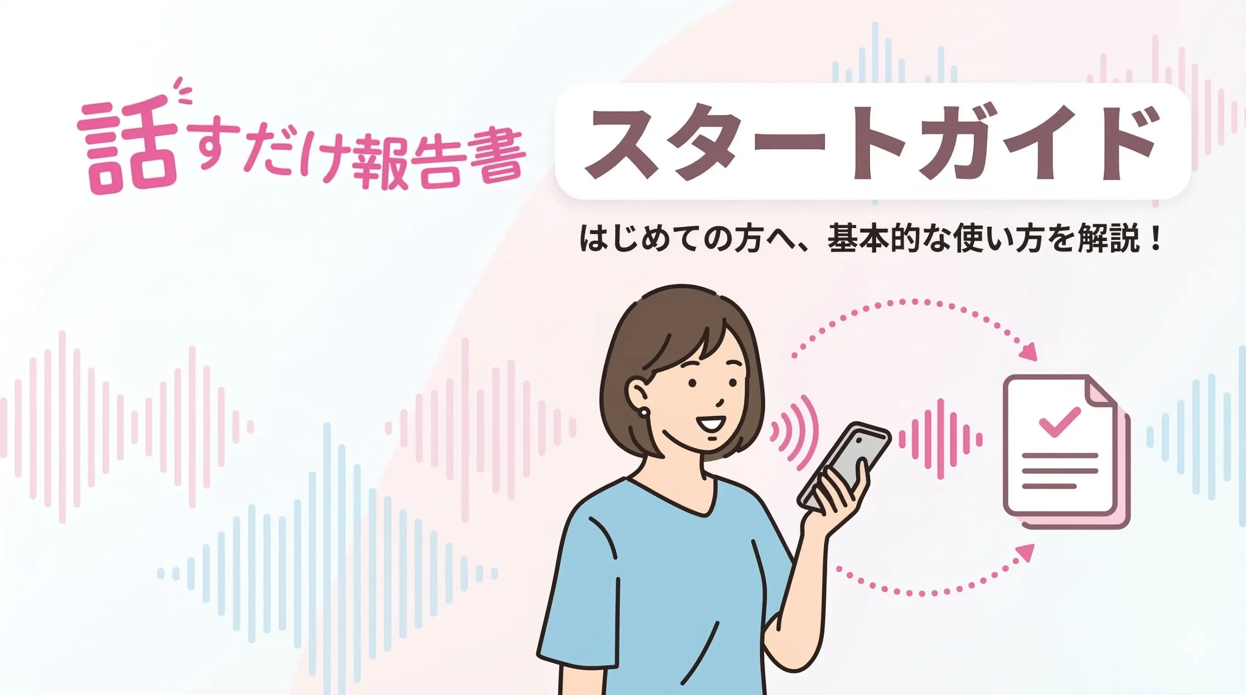 話すだけ報告書 スタートガイド はじめての方へ、基本的な使い方を解説